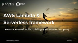 AWS Lambda &
Serverless framework
Lessons learned while building a serverless company
26/01/2017@Podgeypoos79 - @loige
 
