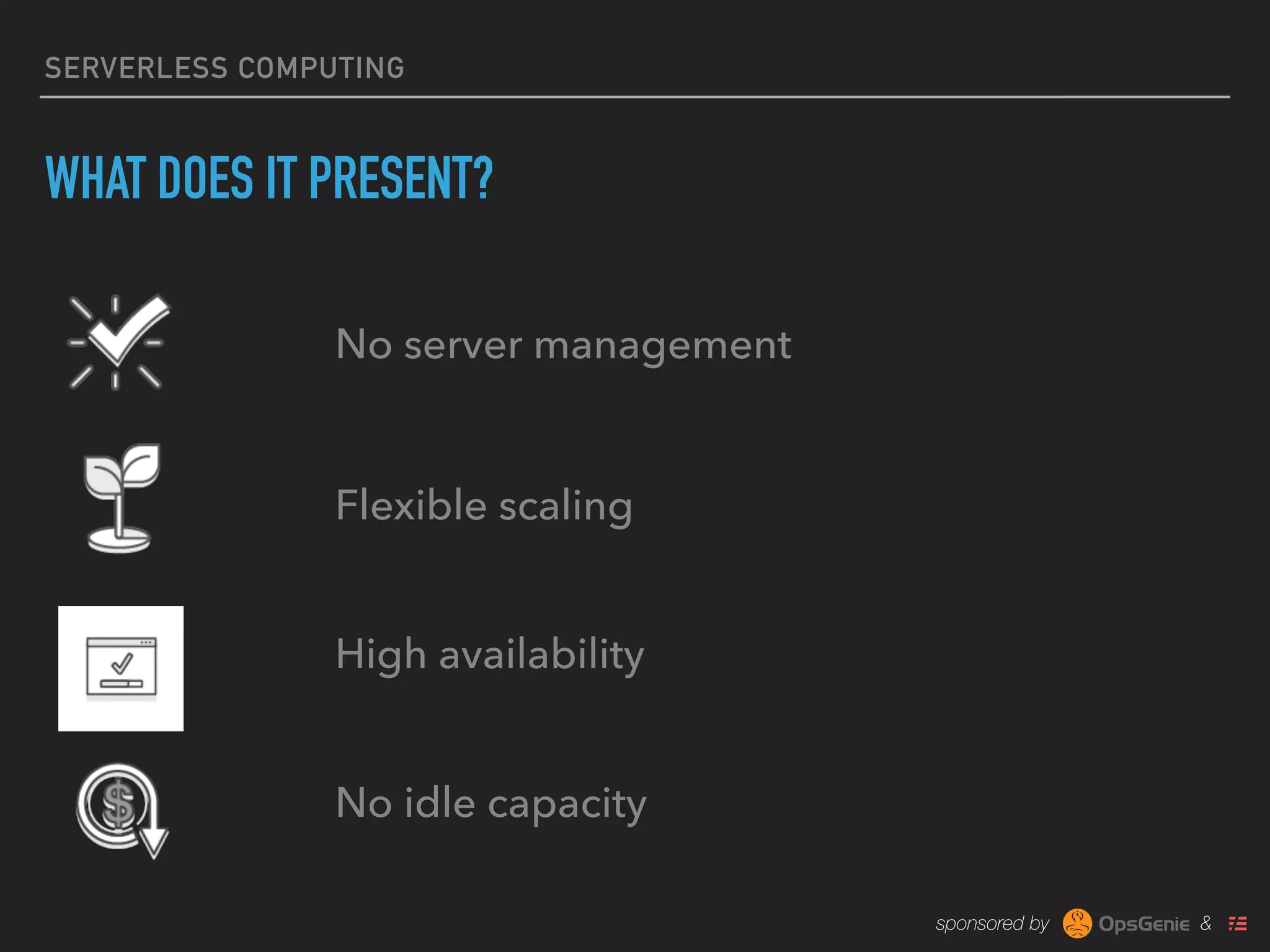 sponsored by &
SERVERLESS COMPUTING
WHAT DOES IT PRESENT?
No server management
Flexible scaling
High availability
No idle capacity
 