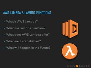 sponsored by &
AWS LAMBDA & LAMBDA FUNCTIONS
▸ What is AWS Lambda?
▸ What is a Lambda Function?
▸ What does AWS Lambda offer?
▸ What are its capabilities?
▸ What will happen in the Future?
 