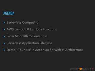 sponsored by &
AGENDA
▸ Serverless Computing
▸ AWS Lambda & Lambda Functions
▸ From Monolith to Serverless
▸ Serverless Application Lifecycle
▸ Demo: ‘Thundra’ in Action on Serverless Architecture
 