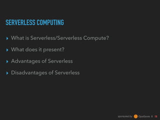 sponsored by &
SERVERLESS COMPUTING
▸ What is Serverless/Serverless Compute?
▸ What does it present?
▸ Advantages of Serverless
▸ Disadvantages of Serverless
 