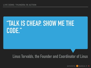 sponsored by &
“TALK IS CHEAP. SHOW ME THE
CODE.”
Linus Torvalds, the Founder and Coordinator of Linux
LIVE DEMO: THUNDRA IN ACTION
 