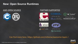© 2019, Amazon Web Services, Inc. or its Affiliates. All rights reserved
New: Open Source Runtimes
AWS OPEN SOURCE PARTNER...