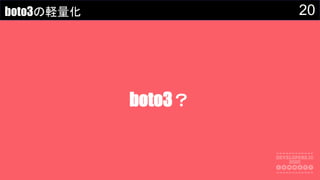 20boto3の軽量化
boto3？
 