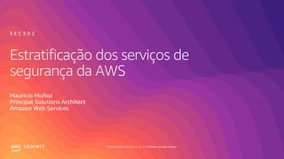 © 2019, Amazon Web Services, Inc. or its affiliates. All rights reserved.S U M M I T
Mauricio Muñoz
Principal Solutions Architect
Amazon Web Services
S E C 3 0 2
 