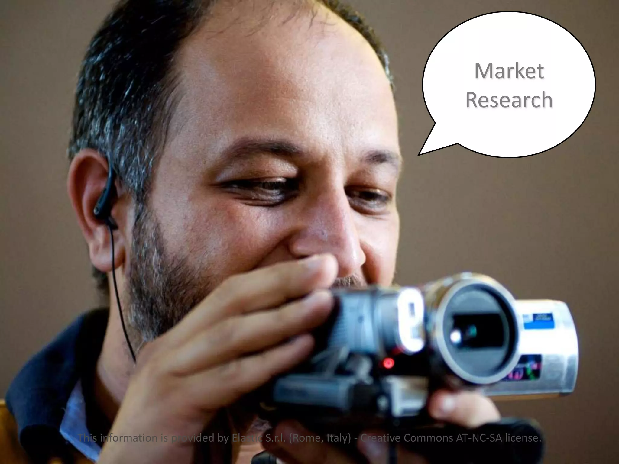 Market
                                                                                Research




This information is provided by Elastic S.r.l. (Rome, Italy) - Creative Commons AT-NC-SA license.
 