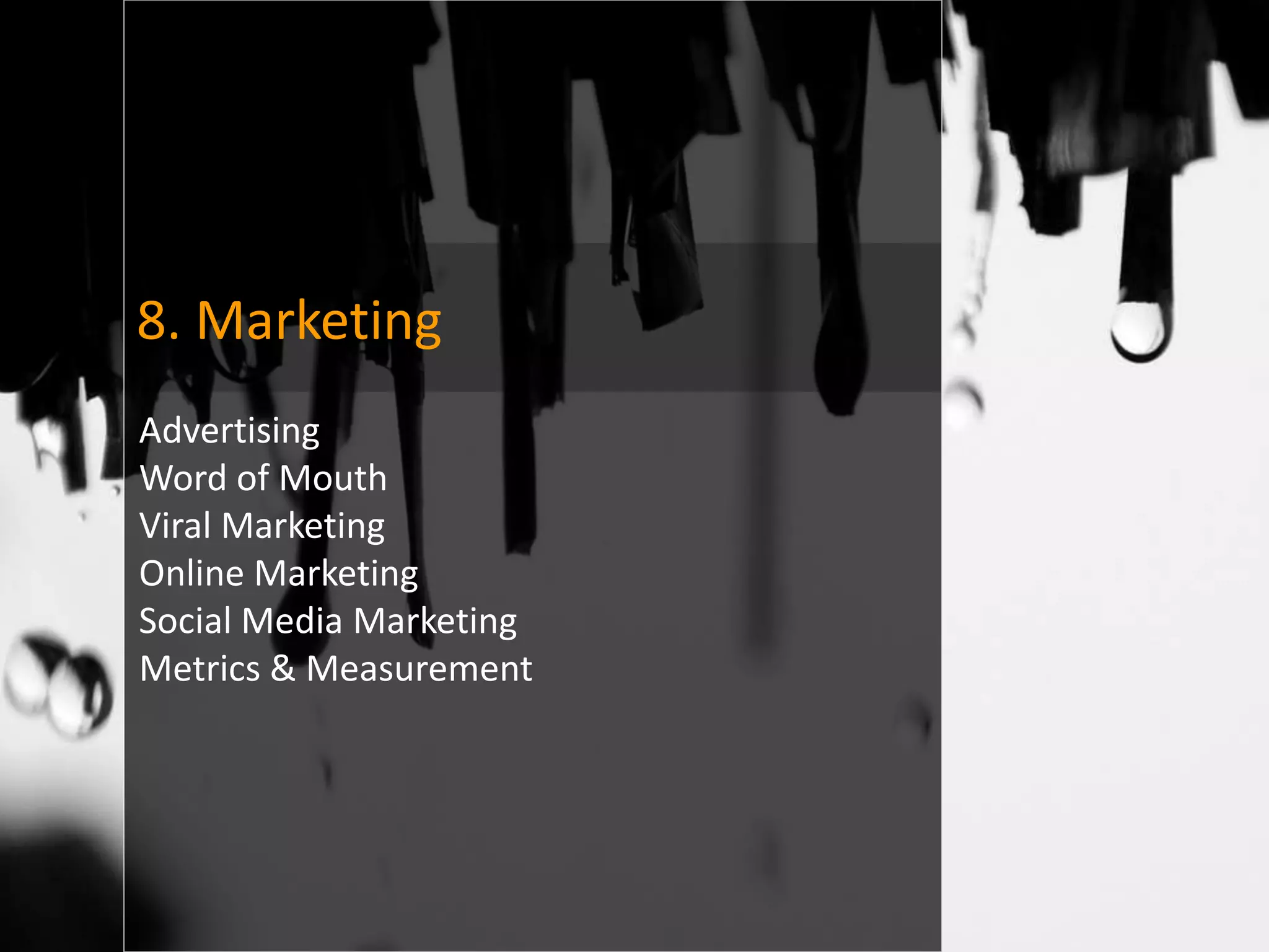 8. Marketing
Advertising
Word of Mouth
Viral Marketing
Online Marketing
Social Media Marketing
Metrics & Measurement
 