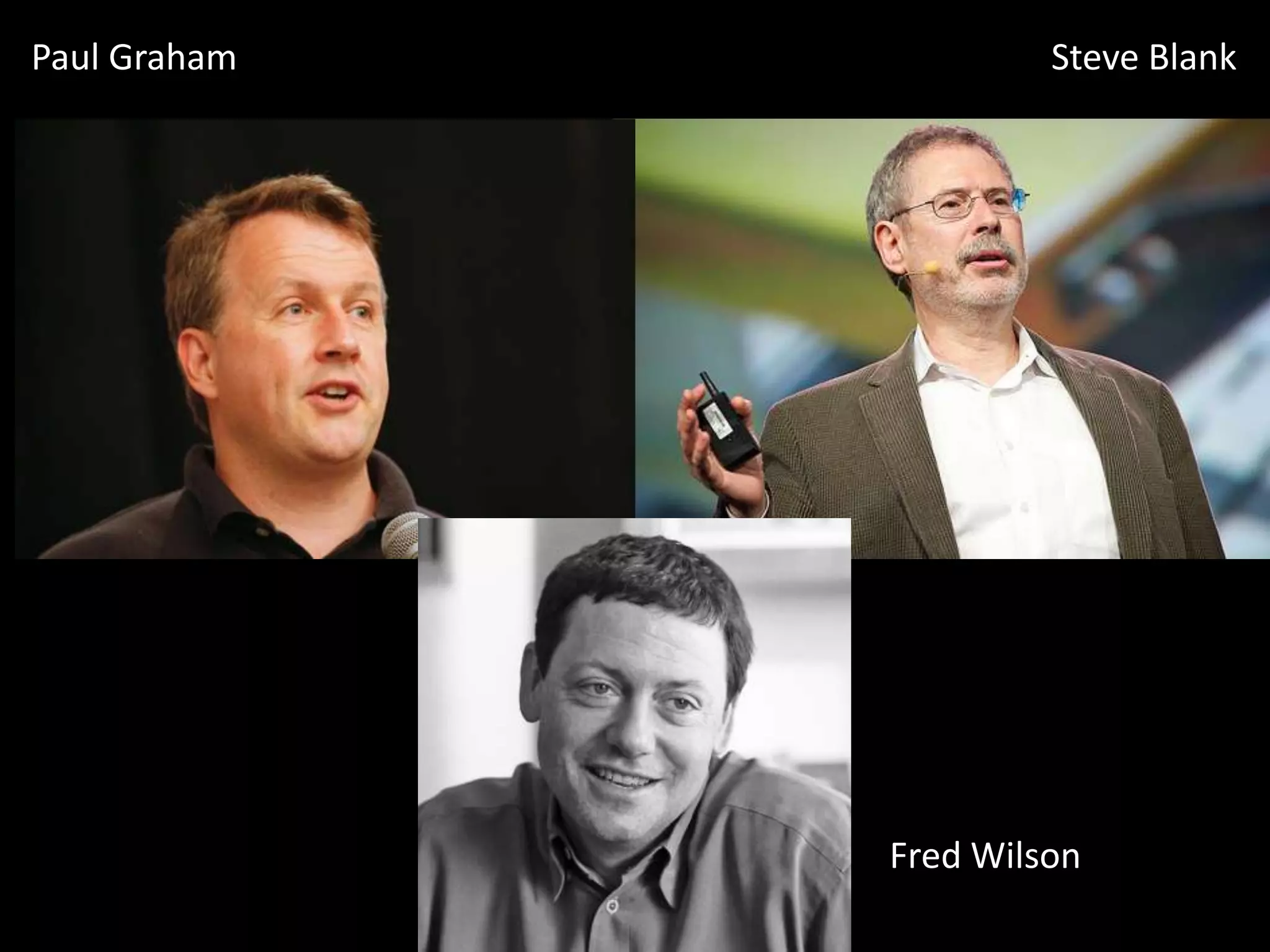 Paul Graham            Steve Blank




              Fred Wilson
 