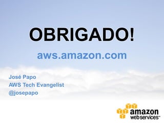 OBRIGADO!
         aws.amazon.com
José Papo
AWS Tech Evangelist
@josepapo
 