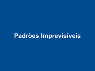 Padrões Imprevisíveis
 
