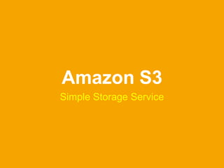 Amazon S3
Simple Storage Service
 