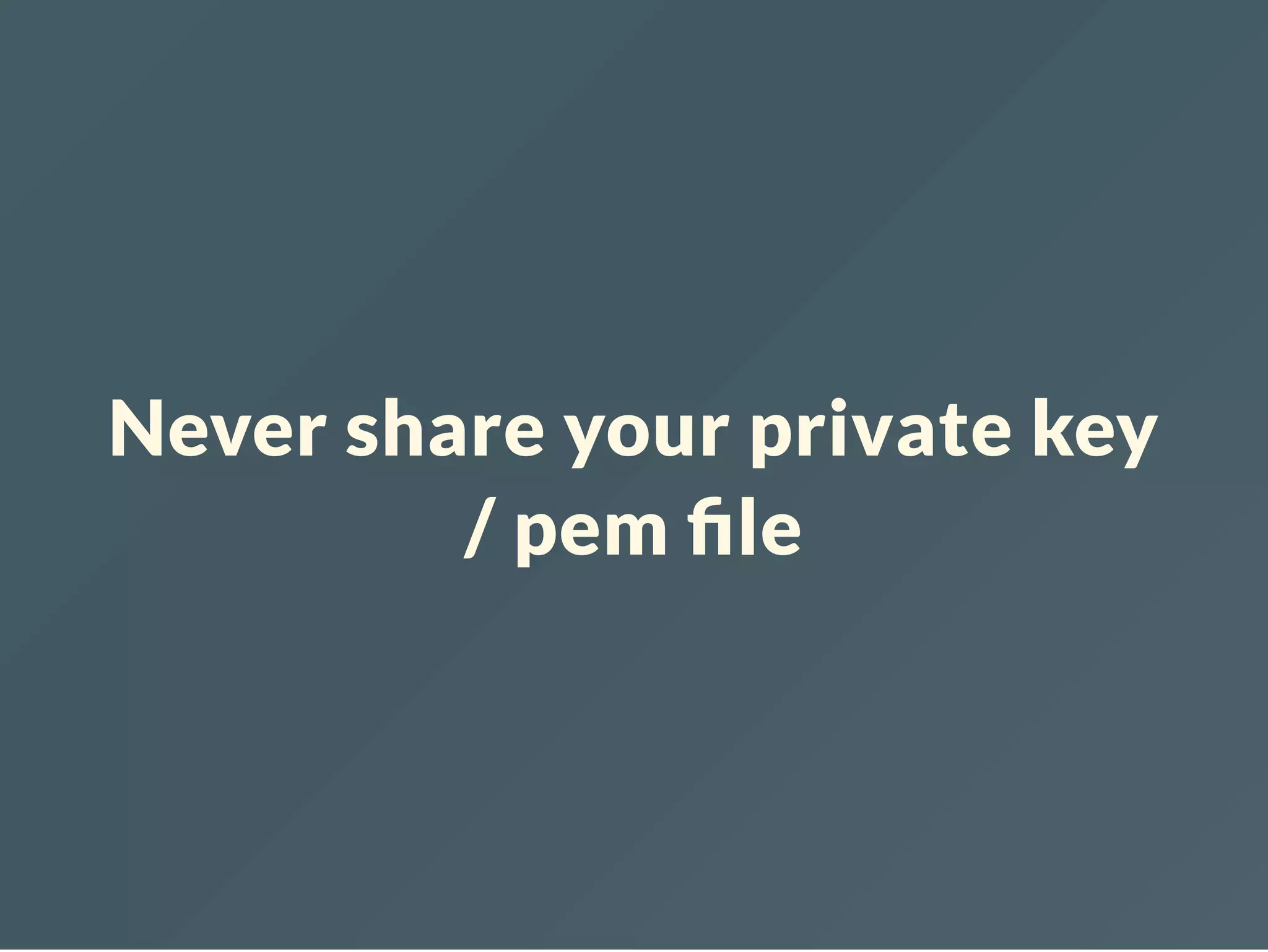 Never share your private key / pem le 