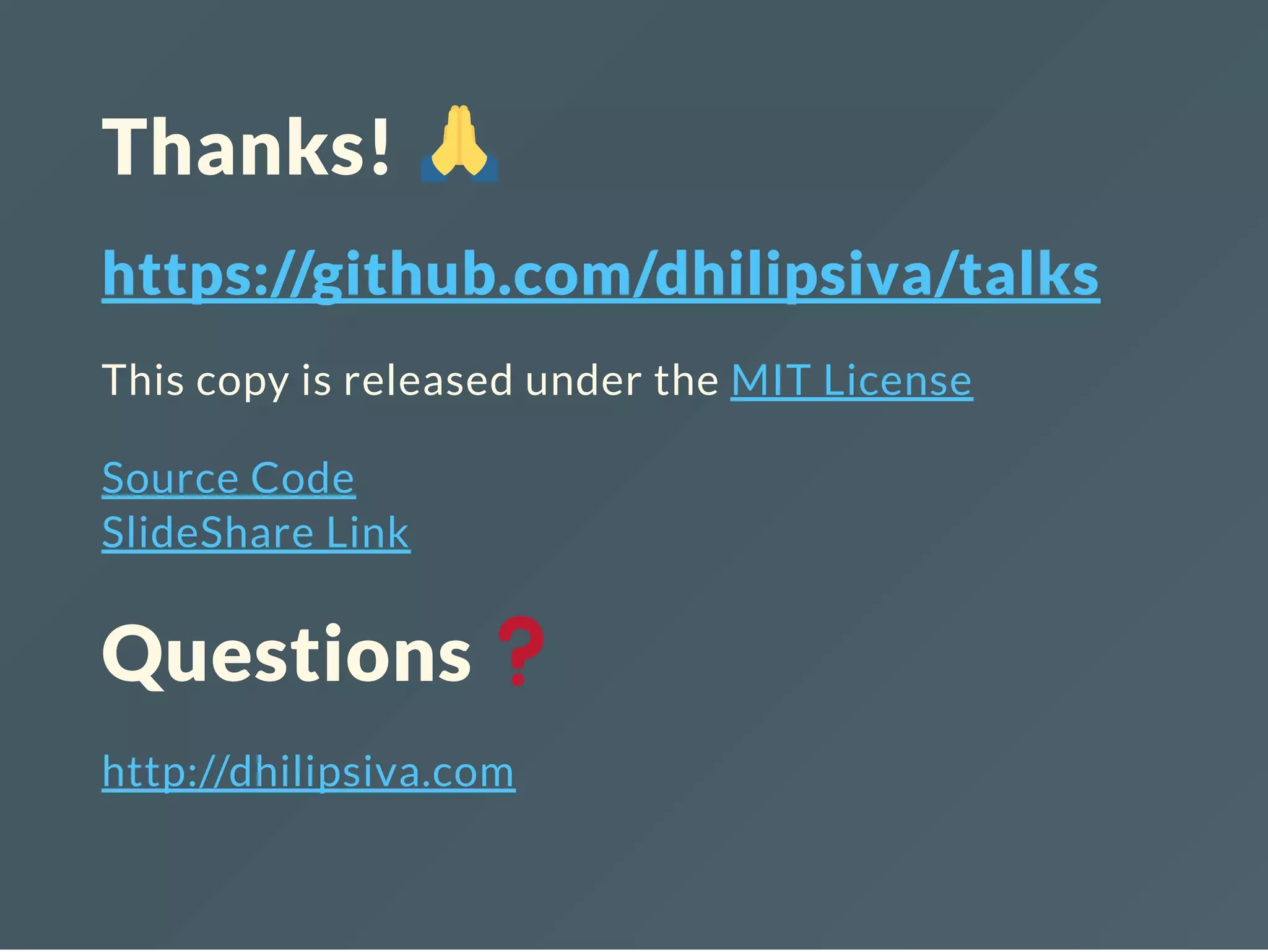 Thanks! https://github.com/dhilipsiva/talks This copy is released under the MIT License Source Code SlideShare Link Questions http://dhilipsiva.com 