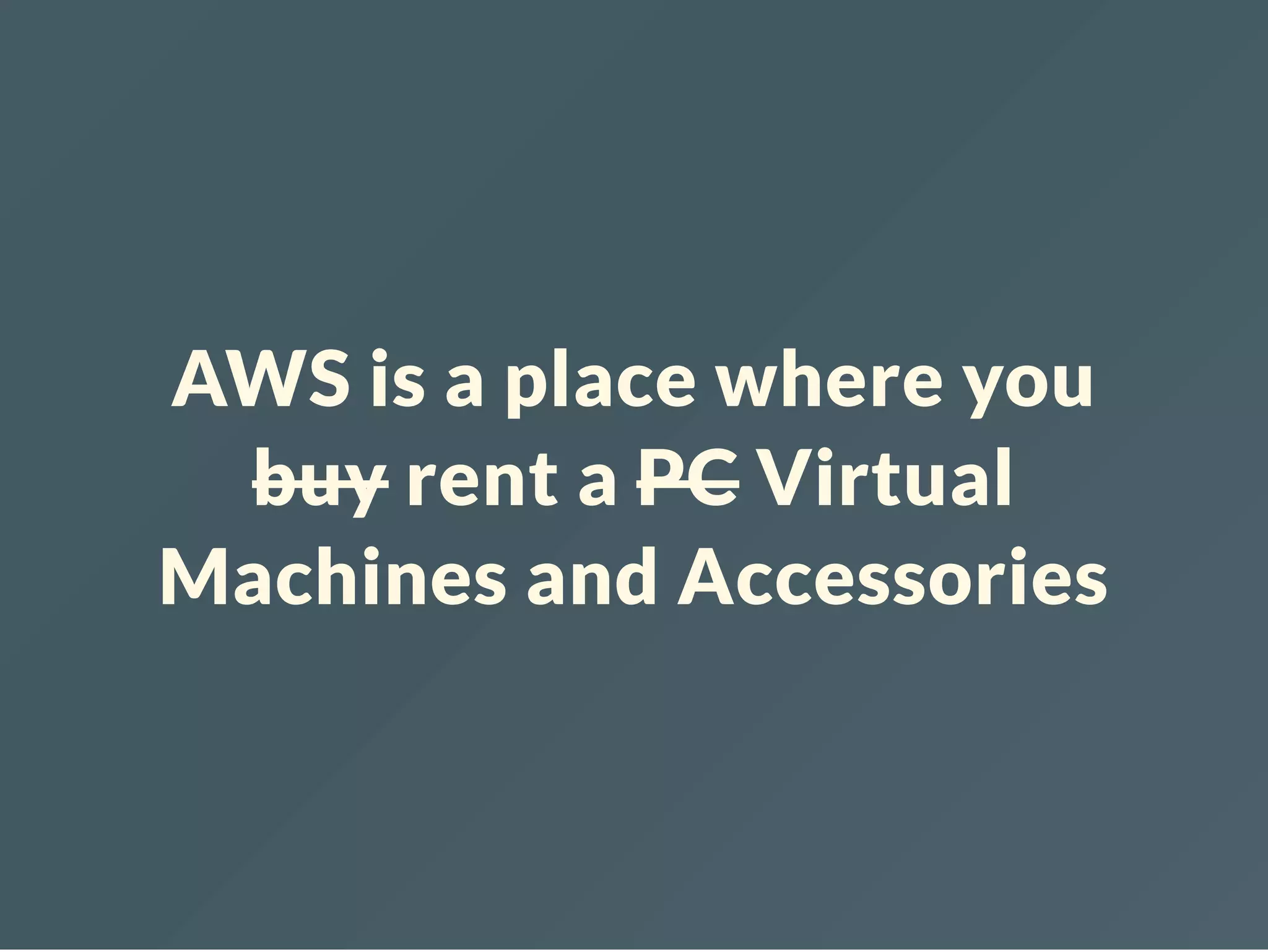 AWS is a place where you buy rent a PC Virtual Machines and Accessories 
