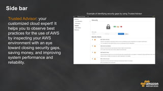 Side bar
Trusted Advisor: your
customized cloud expert! It
helps you to observe best
practices for the use of AWS
by inspe...