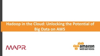 Hadoop in the Cloud: Unlocking the Potential of
Big Data on AWS
 