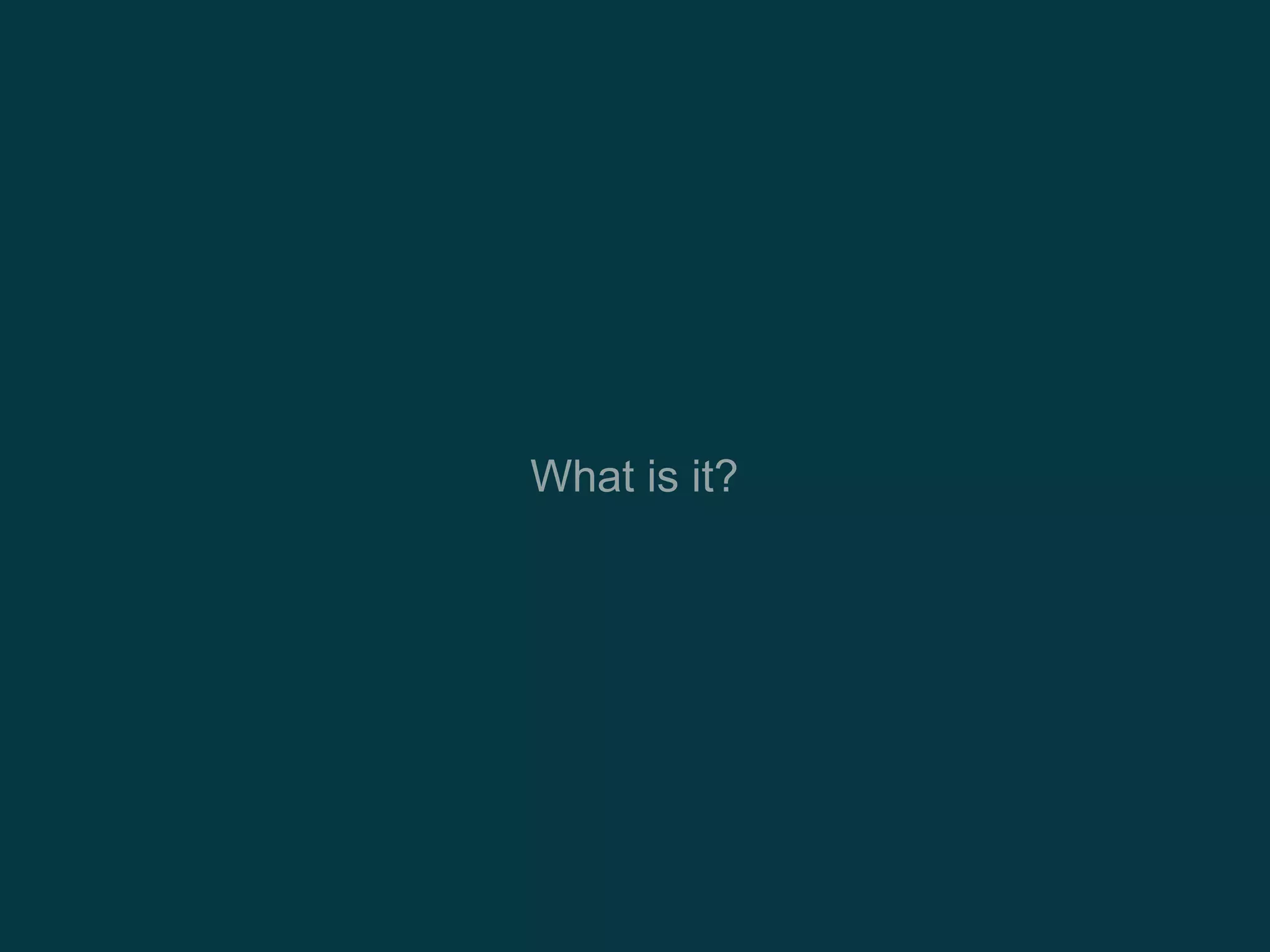 What is it?
 