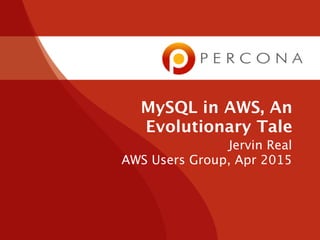 MySQL in AWS, An
Evolutionary Tale
Jervin Real
AWS Users Group, Apr 2015
 
