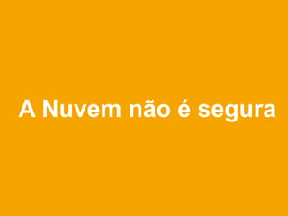 A Nuvem não é segura
 
