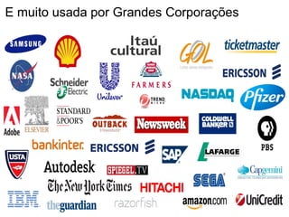 E muito usada por Grandes Corporações
 