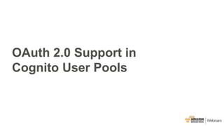 OAuth 2.0 Support in
Cognito User Pools
 