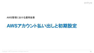15 
AWSアカウント払い出しと初期設定
AWS管理における運用改善
 