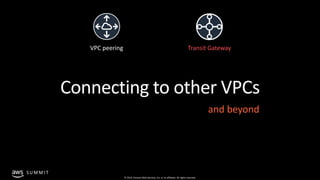 © 2019, Amazon Web Services, Inc. or its affiliates. All rights reserved.
S U M M I T
VPC peering Transit Gateway
and beyo...