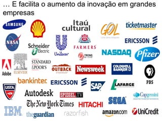 … E facilita o aumento da inovação em grandes
empresas
 