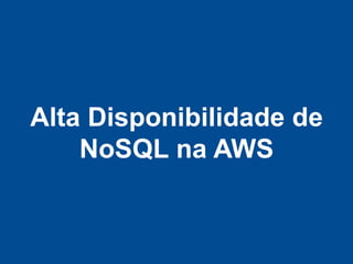 Alta Disponibilidade de
    NoSQL na AWS
 
