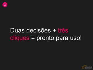 Duas decisões + três
cliques = pronto para uso!
 