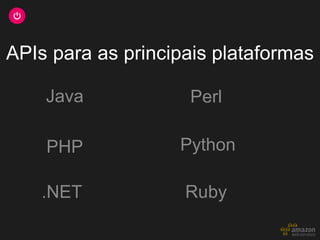 APIs para as principais plataformas

    Java            Perl

    PHP            Python

    .NET            Ruby
 