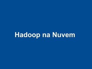 Hadoop na Nuvem
 