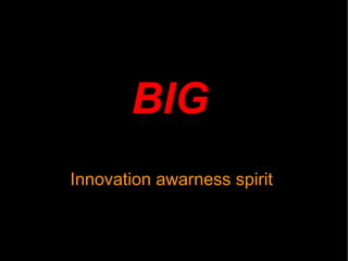 BIG   Innovation awarness spirit  