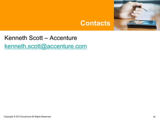 Contacts
Kenneth Scott – Accenture
kenneth.scott@accenture.com
18Copyright © 2013 Accenture All Rights Reserved.
 