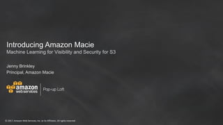 © 2017, Amazon Web Services, Inc. or its Affiliates. All rights reserved
Introducing Amazon Macie
Jenny Brinkley
Principal, Amazon Macie
Machine Learning for Visibility and Security for S3
 