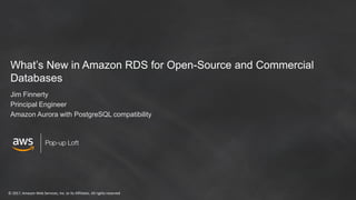 © 2017, Amazon Web Services, Inc. or its Affiliates. All rights reserved
What’s New in Amazon RDS for Open-Source and Commercial
Databases
Jim Finnerty
Principal Engineer
Amazon Aurora with PostgreSQL compatibility
 