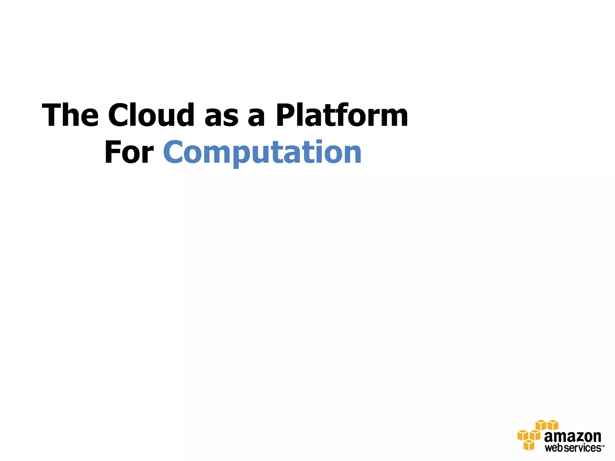 The Cloud as a Platform
    For Computation
 