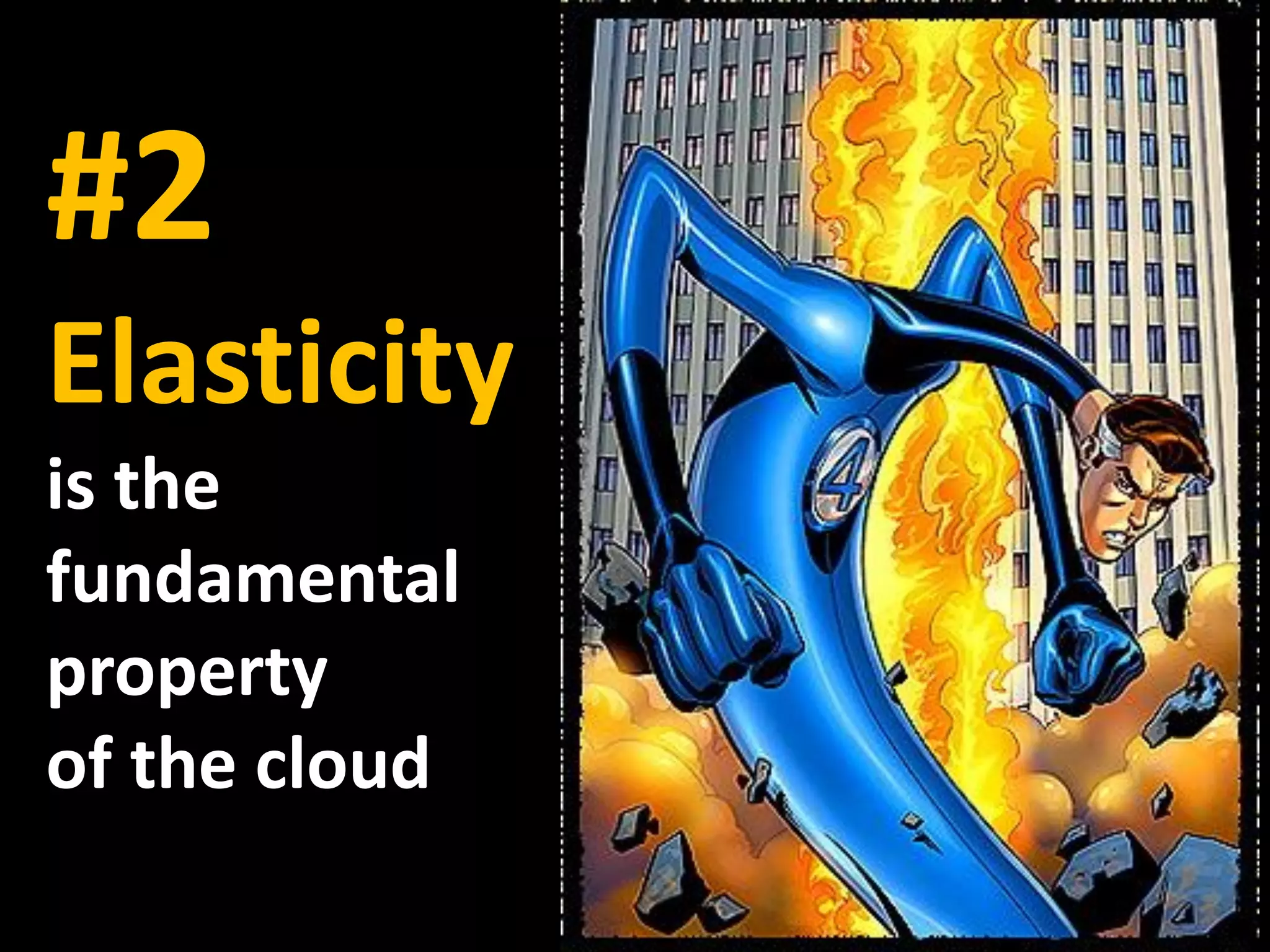 #2
Elasticity
is the
fundamental
property
of the cloud
 