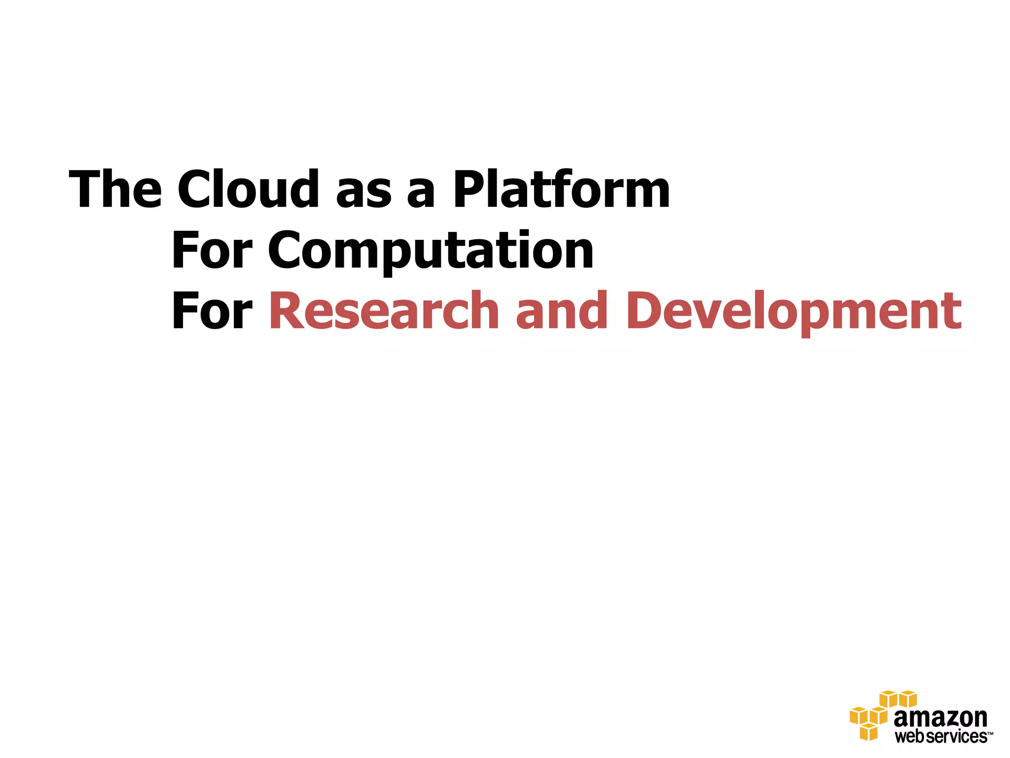 The Cloud as a Platform
    For Computation
    For Research and Development
 