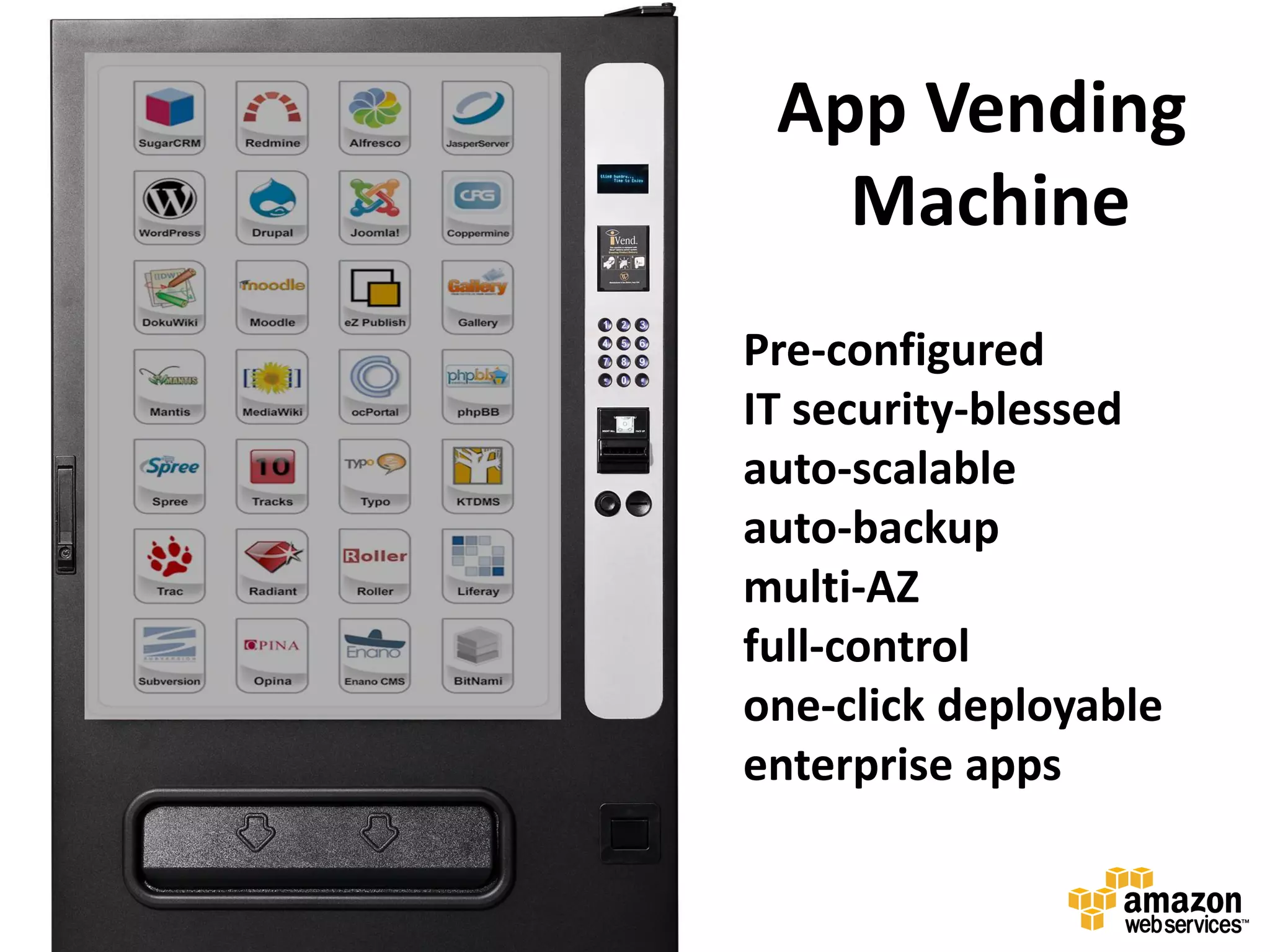 App Vending
   Machine
Pre-configured
IT security-blessed
auto-scalable
auto-backup
multi-AZ
full-control
one-click deployable
enterprise apps
 