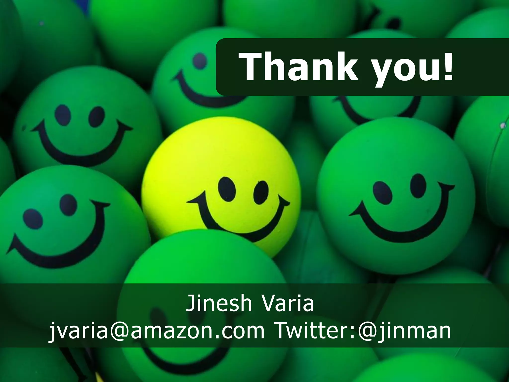 Thank you!




           Jinesh Varia
jvaria@amazon.com Twitter:@jinman
 