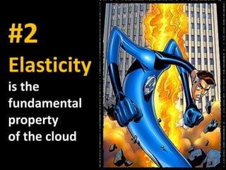 #2
Elasticity
is the
fundamental
property
of the cloud
 