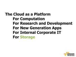 The Cloud as a Platform
    For Computation
    For Research and Development
    For New Generation Apps
    For Internal Corporate IT
    For Storage
 