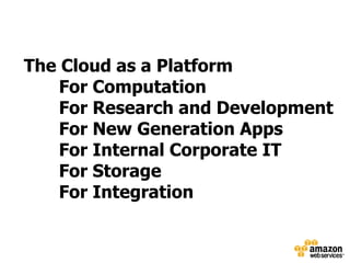 The Cloud as a Platform
    For Computation
    For Research and Development
    For New Generation Apps
    For Internal Corporate IT
    For Storage
    For Integration
 