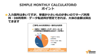 概算算出時のポイント④
• 割引オプション活用と
ボリュームディスカウントを考慮する
– 長期利用の場合はリザーブドインスタンスは、必ず考慮すべき
 