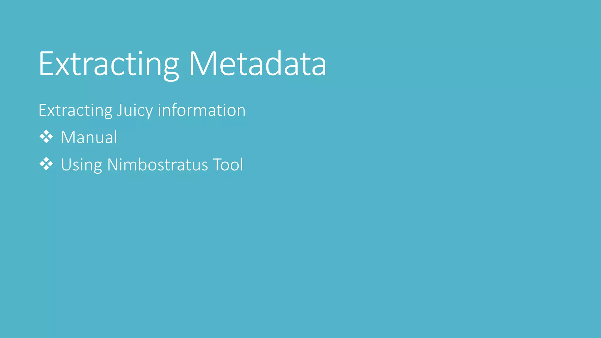 Extracting Metadata
Extracting Juicy information
 Manual
 Using Nimbostratus Tool
 