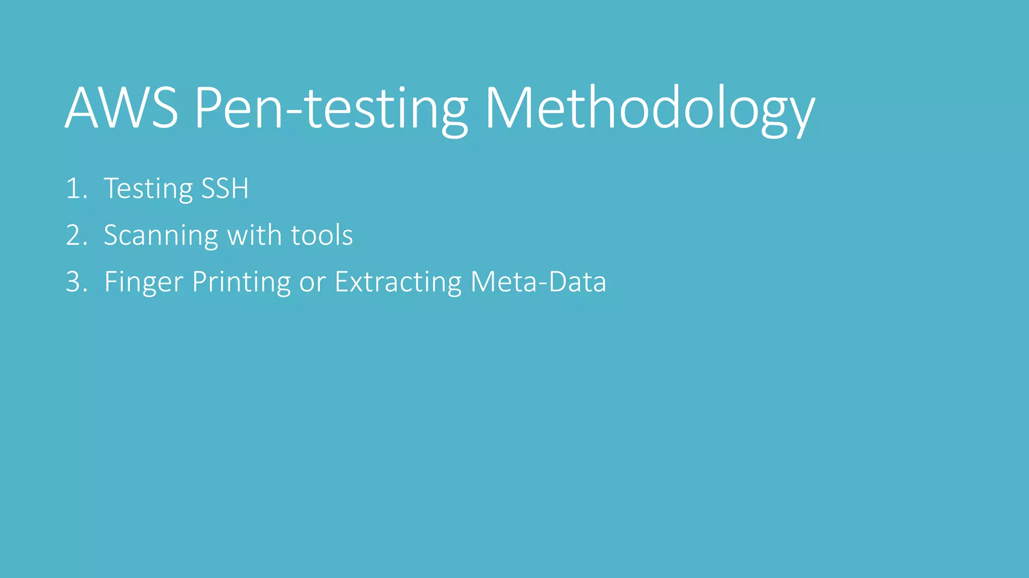 AWS Pen-testing Methodology
1. Testing SSH
2. Scanning with tools
3. Finger Printing or Extracting Meta-Data
 