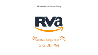Richmond AWS User Group
🍻Virtual happyhour 🍻
5-5:30 PM
 