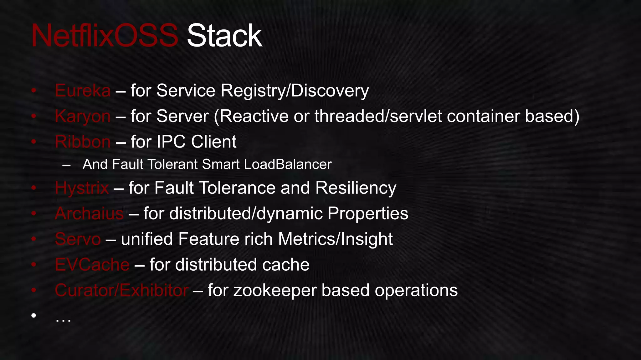 NetflixOSS 
• Eureka 
• Karyon 
• Ribbon 
• Hystrix 
• Archaius 
• Servo 
• EVCache 
• Curator/Exhibitor 
 