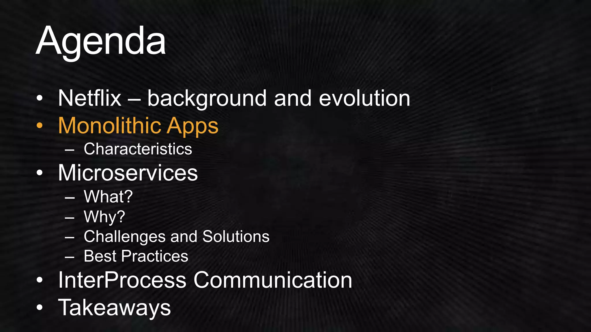 • Netflix – background and evolution 
• Monolithic Apps 
 
